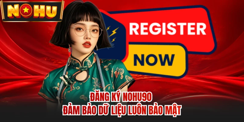 Đăng ký NOHU90 đảm bảo dữ liệu luôn bảo mật