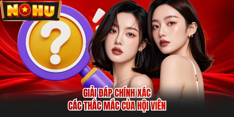 Giải đáp chính xác các thắc mắc của hội viên