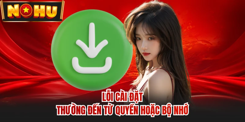 Lỗi cài đặt thường đến từ quyền hoặc bộ nhớ