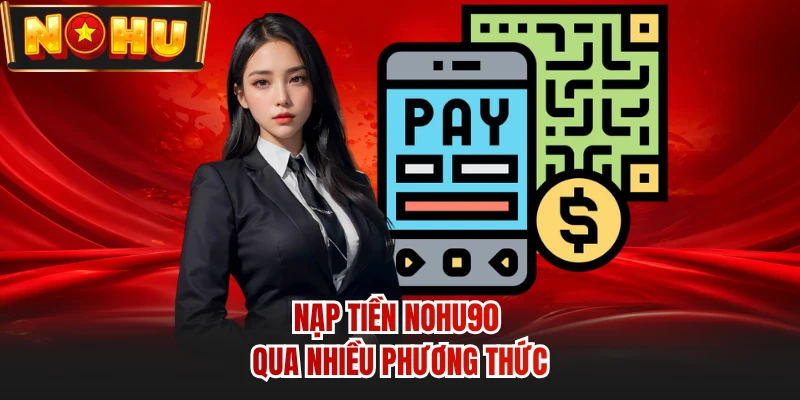 Nạp tiền NOHU90 qua nhiều phương thức