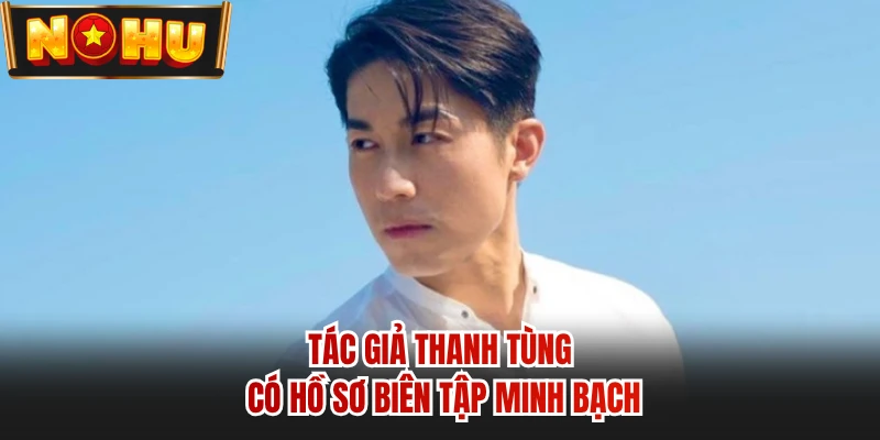 Tác giả Thanh Tùng có hồ sơ biên tập minh bạch